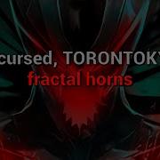 Zxcursed TORONTOKYO Fractal Horns текст песни