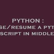 PYTHON Pause Resume A Python Script In Middle