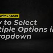 How To Select Multiple Options In A Dropdown Using Selenium Python