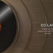 A Ha Take On Me Afro House Remix 2026 Deep Tribal Afro Tech By DJ LAU