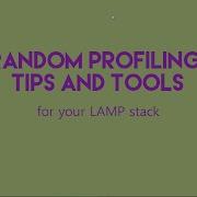 Profiling Tips And Tools For Your LAMP Stack