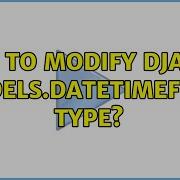 How To Modify Django Models DateTimeField Type