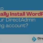 How To Install WordPress MANUALLY In DirectAdmin Without Using A One Click Installer