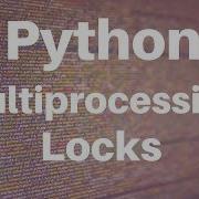 Multiprocessing In Python Locks