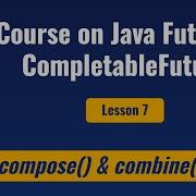 Lesson 7 Java CompletableFuture Methods Combine Compose