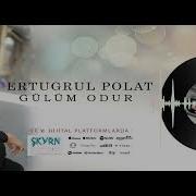 Ertuğrul Polat Gülüm Odur 2020
