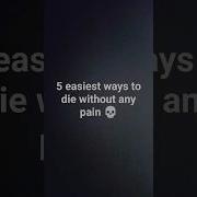 5 Easiest Ways To Die Without Any Pain Best Ideas