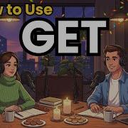 Learn English With Real Conversations Podcast How To Use GET In Everyday English