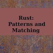 Rust Patterns And Matching