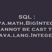 SQL Java Math BigInteger Cannot Be Cast To Java Lang Integer