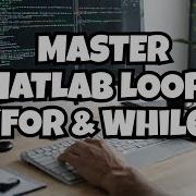 Understanding Loops In MATLAB For While And Nested Loops Explained