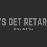 Black Eyed Peas Let S Get Retarded Lyrics