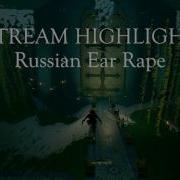 Russian Ear Rape Stream Highlight