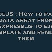 NodeJS How To Pass A Data Array From Express Js To Ejs Template And Render Them
