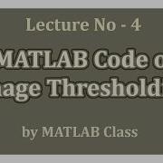 Lecture 4 MATLAB Implementation Of Image Thresholding