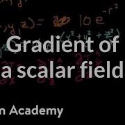 Gradient Of A Scalar Field Multivariable Calculus Khan Academy