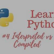Learn Python Episode 4 Interpreted Vs Compiled Programming Languages