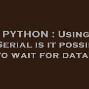 PYTHON Using PySerial Is It Possible To Wait For Data