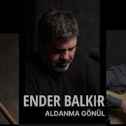 Ender Balkır Aldanma Gönül