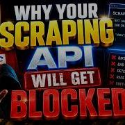 Why Your Scraping API Will Get Blocked
