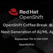 OpenShift Coffee Break The Next Generation Of AI ML AppDev
