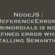 NodeJS ReferenceError Primordials Is Not Defined Error When Installing Semantic UI