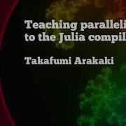 Teaching Parallelism To The Julia Compiler Takafumi Arakaki JuliaCon2021