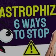 Catastrophizing How To Break Free In 6 Steps To Reduce Anxiety Depression