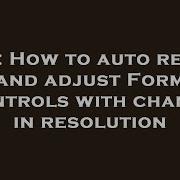 C How To Auto Resize And Adjust Form Controls With Change In Resolution
