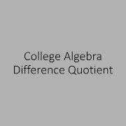 College Algebra Difference Quotient