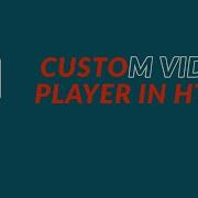 Create A Custom Html5 Video Player Make A Custom Video Player In Html