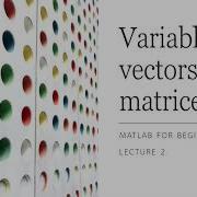MATLAB For Beginners Lecture 2 Variables Vectors And Matrices