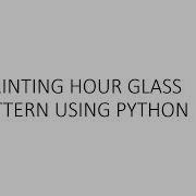 PRINTING HOUR GLASS USING PYTHON