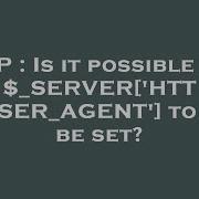 PHP Is It Possible For SERVER HTTP USER AGENT To Not Be Set