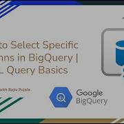 7 How To Select Specific Columns In BigQuery SQL Query Basics