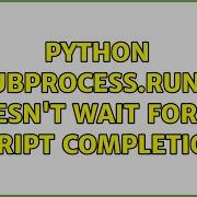 Python Subprocess Run Doesn T Wait For Sh Script Completion