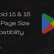 Android 15 и 16 тестирование совместимости с размером страницы 16 КБ и его включение в приложен