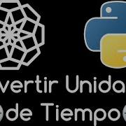 CONVERTIR UNIDADES DE TIEMPO EN PYTHON EJERCICIO RESUELTO Seg Min Seg Hrs Min Seg Min Hrs