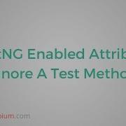 13 TestNG Enabled Attribute Ignore A Test Method