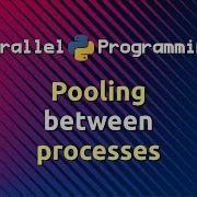 Pooling Between Processes Parallel Programming In Python Part 10