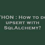 PYTHON How To Do An Upsert With SqlAlchemy