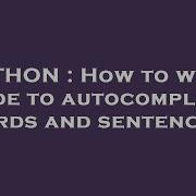 PYTHON How To Write Code To Autocomplete Words And Sentences