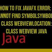 How To Fix Javafx Error Cannot Find Symbolsymbol Class WebViewlocation Class WebView Java