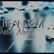 Multifandom Breathe Me