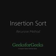 Recursive Insertion Sort GeeksforGeeks