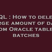SQL How To Delete Large Amount Of Data From Oracle Table In Batches