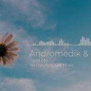 Andromedik Used Take Me No Copyright Free Music