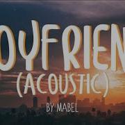 Mabel Boyfriend Acoustic Lyrics