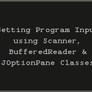 Getting Program Input Using Scanner BufferedReader And JOptionPane Classes