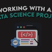 Working With APIs In Python For Your Data Science Project
